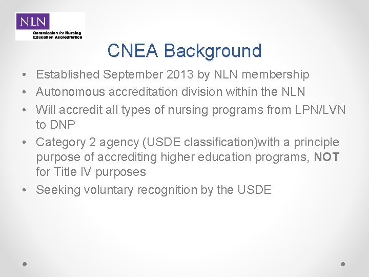 CNEA Background • Established September 2013 by NLN membership • Autonomous accreditation division within