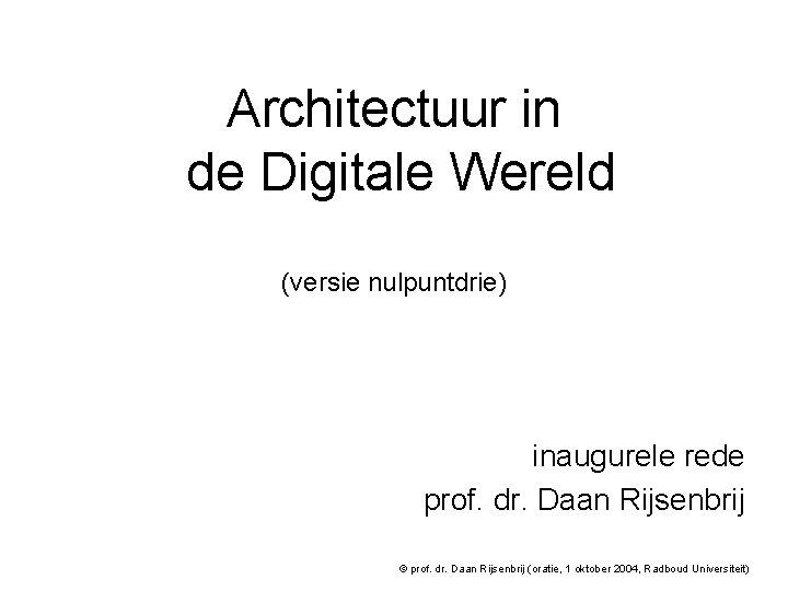 Architectuur in de Digitale Wereld (versie nulpuntdrie) inaugurele rede prof. dr. Daan Rijsenbrij © Architectuur in de Digitale Wereld (versie nulpuntdrie) inaugurele rede prof. dr. Daan Rijsenbrij ©