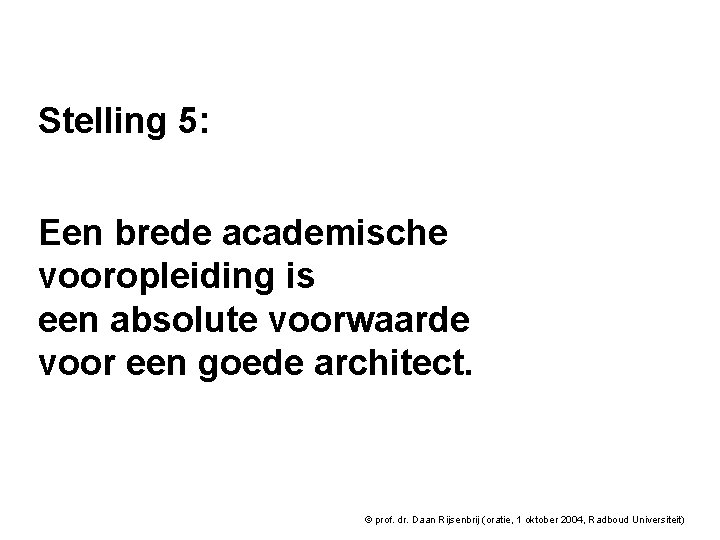 Stelling 5: Een brede academische vooropleiding is een absolute voorwaarde voor een goede architect. Stelling 5: Een brede academische vooropleiding is een absolute voorwaarde voor een goede architect.