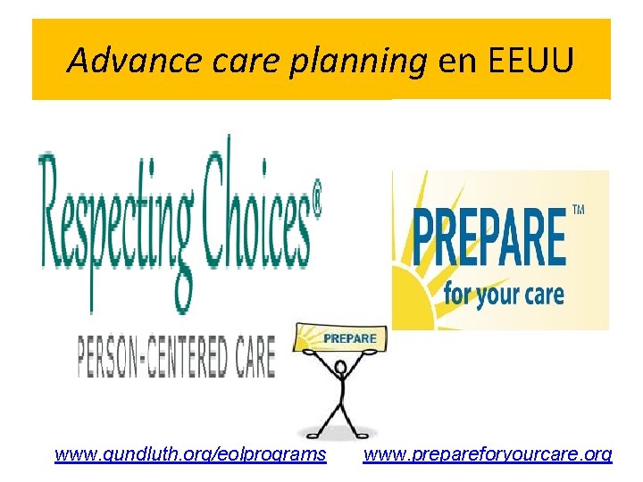 Advance care planning en EEUU www. gundluth. org/eolprograms www. prepareforyourcare. org 