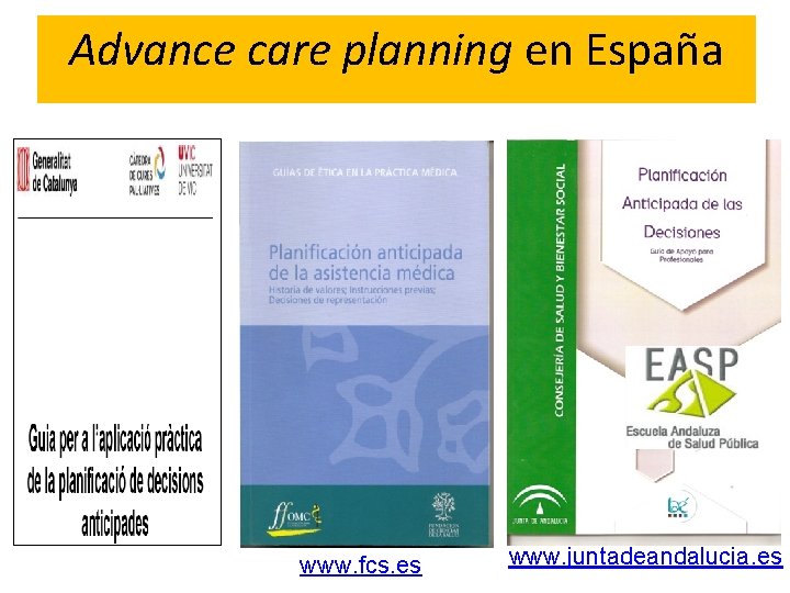 Advance care planning en España www. fcs. es www. juntadeandalucia. es 