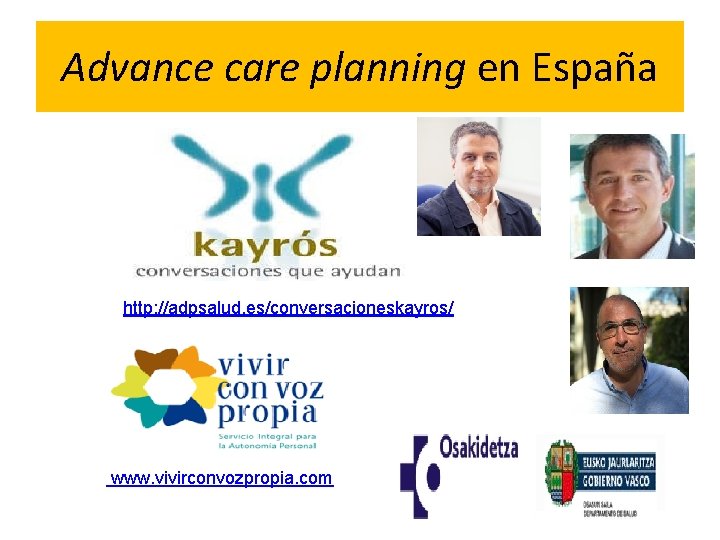 Advance care planning en España http: //adpsalud. es/conversacioneskayros/ www. vivirconvozpropia. com 