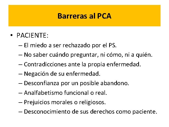 Barreras al PCA • PACIENTE: – El miedo a ser rechazado por el PS.