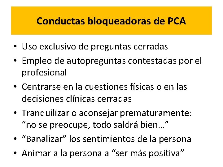 Conductas bloqueadoras de PCA • Uso exclusivo de preguntas cerradas • Empleo de autopreguntas