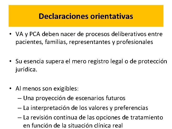 Declaraciones orientativas • VA y PCA deben nacer de procesos deliberativos entre pacientes, familias,