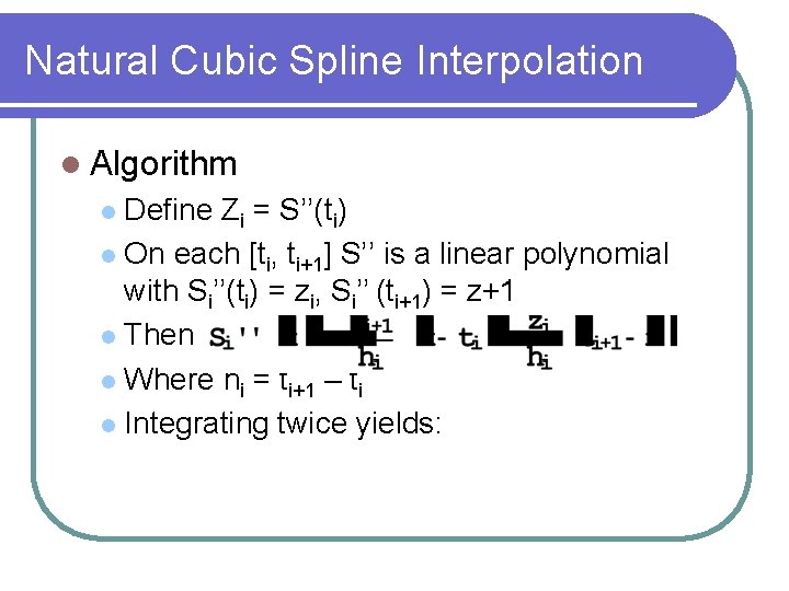 Natural Cubic Spline Interpolation Algorithm Define Zi = S’’(ti) On each [ti, ti+1] S’’