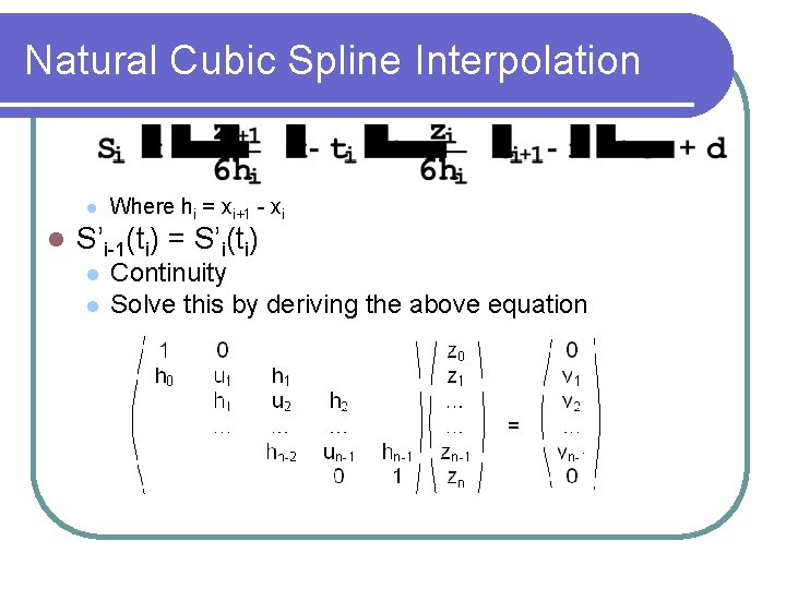 Natural Cubic Spline Interpolation Where hi = xi+1 - xi S’i-1(ti) = S’i(ti) Continuity