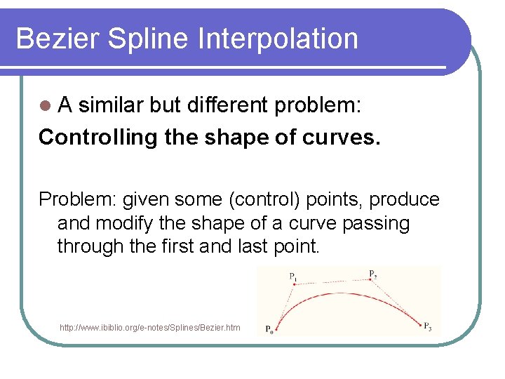 Bezier Spline Interpolation A similar but different problem: Controlling the shape of curves. Problem: