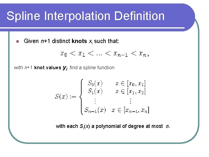 Spline Interpolation Definition Given n+1 distinct knots xi such that: with n+1 knot values