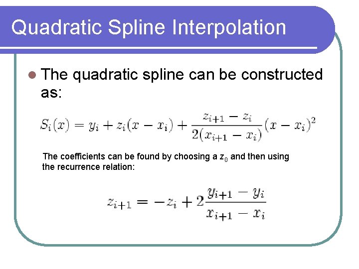 Quadratic Spline Interpolation The quadratic spline can be constructed as: The coefficients can be