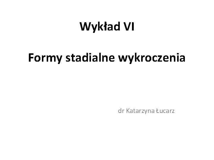 Wykład VI Formy stadialne wykroczenia dr Katarzyna Łucarz 