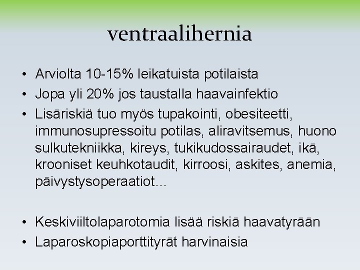 ventraalihernia • Arviolta 10 -15% leikatuista potilaista • Jopa yli 20% jos taustalla haavainfektio