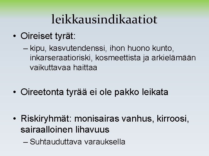 leikkausindikaatiot • Oireiset tyrät: – kipu, kasvutendenssi, ihon huono kunto, inkarseraatioriski, kosmeettista ja arkielämään