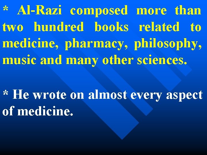 * Al-Razi composed more than two hundred books related to medicine, pharmacy, philosophy, music