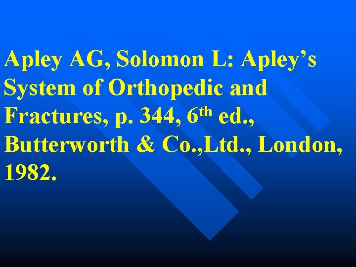 Apley AG, Solomon L: Apley’s System of Orthopedic and th Fractures, p. 344, 6