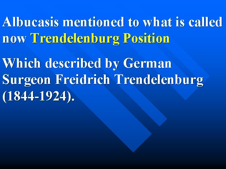 Albucasis mentioned to what is called now Trendelenburg Position Which described by German Surgeon