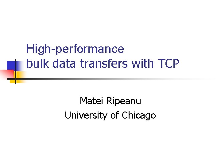 High-performance bulk data transfers with TCP Matei Ripeanu University of Chicago 