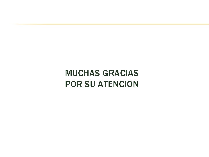 MUCHAS GRACIAS POR SU ATENCION MUCHAS GRACIAS POR SU ATENCION