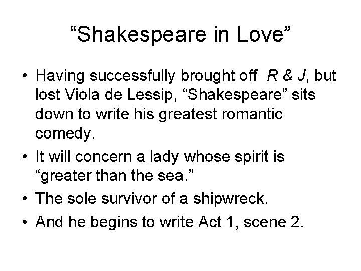 “Shakespeare in Love” • Having successfully brought off R & J, but lost Viola