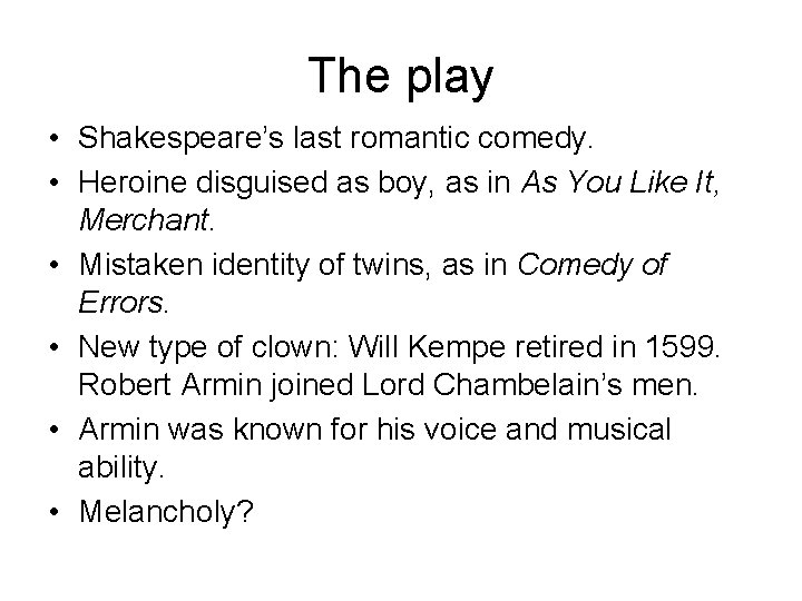 The play • Shakespeare’s last romantic comedy. • Heroine disguised as boy, as in