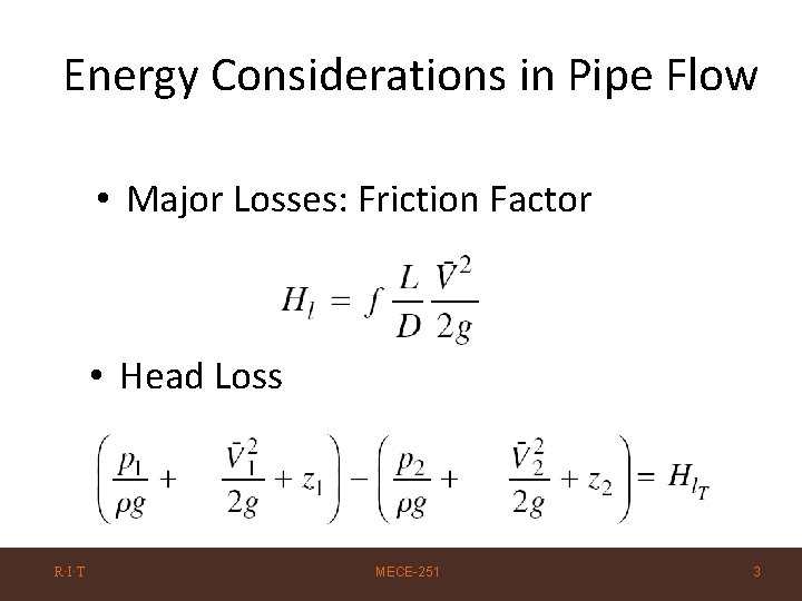 Energy Considerations in Pipe Flow • Major Losses: Friction Factor • Head Loss R·I·T