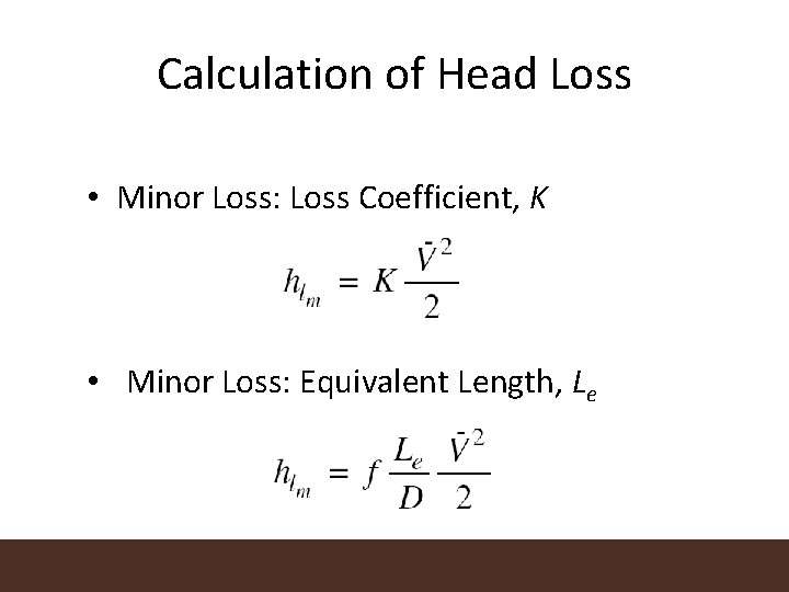 Calculation of Head Loss • Minor Loss: Loss Coefficient, K • Minor Loss: Equivalent