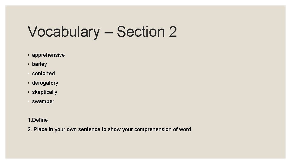 Vocabulary – Section 2 ◦ apprehensive ◦ barley ◦ contorted ◦ derogatory ◦ skeptically