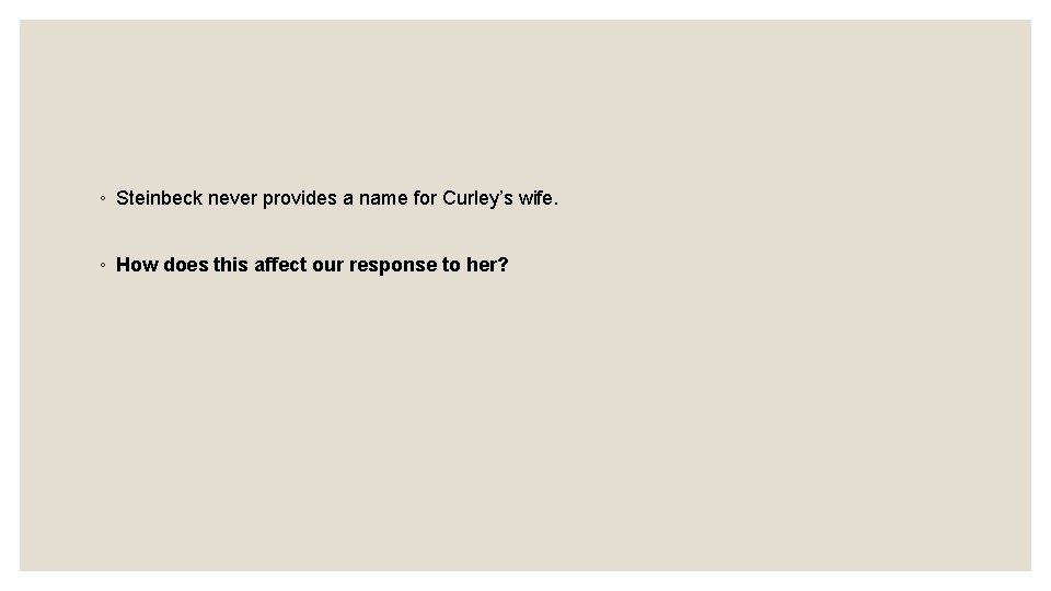 ◦ Steinbeck never provides a name for Curley’s wife. ◦ How does this affect