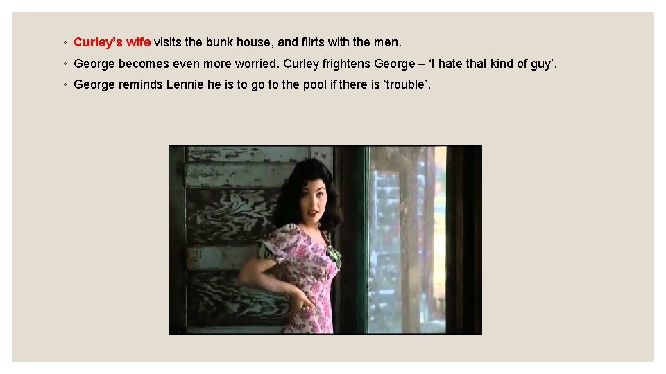 ◦ Curley’s wife visits the bunk house, and flirts with the men. ◦ George