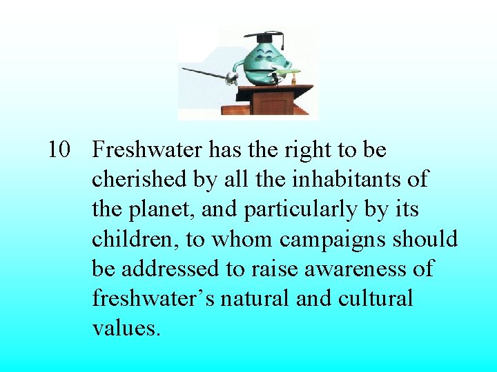 10 Freshwater has the right to be cherished by all the inhabitants of the