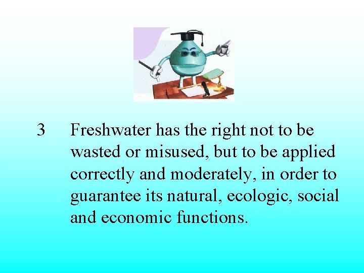 3 Freshwater has the right not to be wasted or misused, but to be