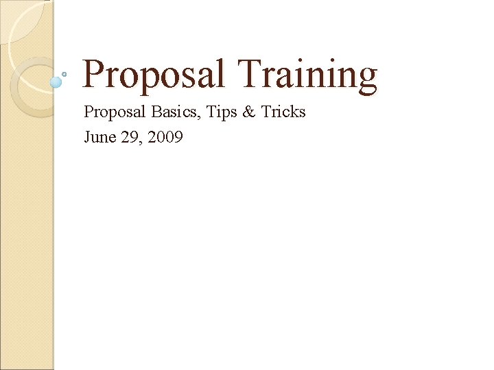 Proposal Training Proposal Basics, Tips & Tricks June 29, 2009 