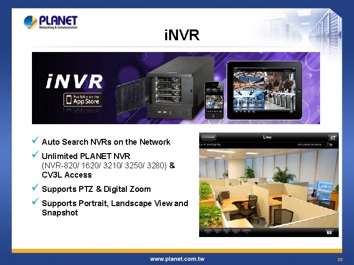 i. NVR ü Auto Search NVRs on the Network ü Unlimited PLANET NVR (NVR-820/