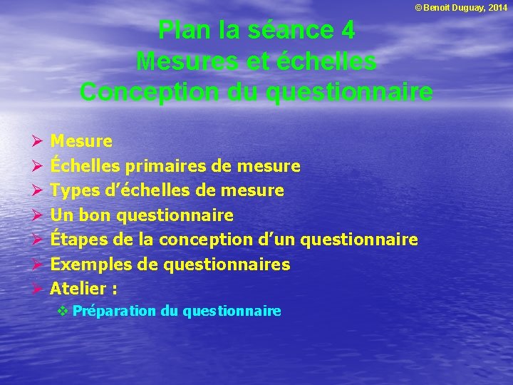 © Benoit Duguay, 2014 Plan la séance 4 Mesures et échelles Conception du questionnaire