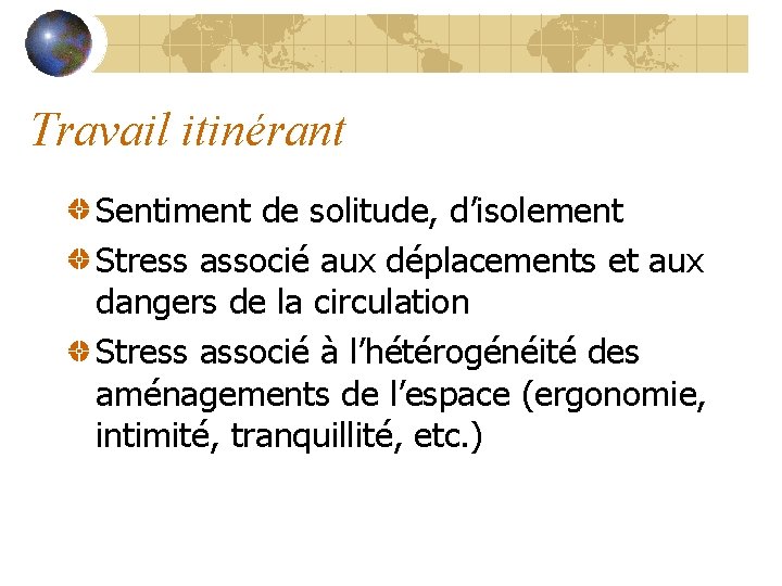 Travail itinérant Sentiment de solitude, d’isolement Stress associé aux déplacements et aux dangers de