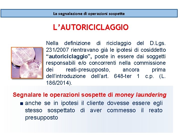 La segnalazione di operazioni sospette L’AUTORICICLAGGIO Nella definizione di riciclaggio del D. Lgs. 231/2007 La segnalazione di operazioni sospette L’AUTORICICLAGGIO Nella definizione di riciclaggio del D. Lgs. 231/2007