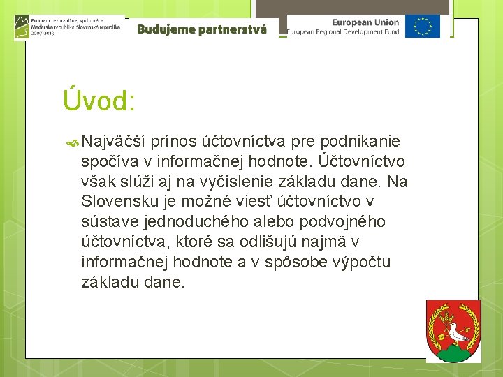 Úvod: Najväčší prínos účtovníctva pre podnikanie spočíva v informačnej hodnote. Účtovníctvo však slúži aj