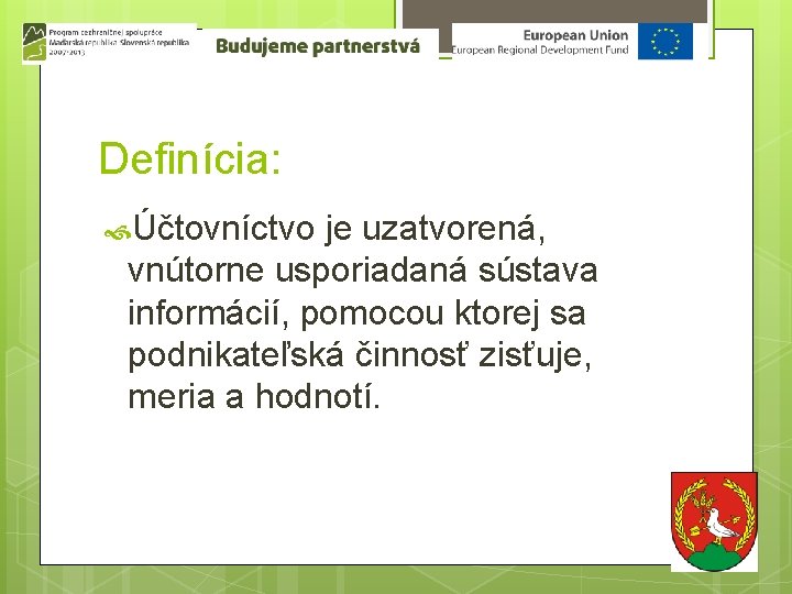 Definícia: Účtovníctvo je uzatvorená, vnútorne usporiadaná sústava informácií, pomocou ktorej sa podnikateľská činnosť zisťuje,