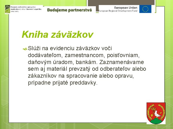 Kniha záväzkov Slúži na evidenciu záväzkov voči dodávateľom, zamestnancom, poisťovniam, daňovým úradom, bankám. Zaznamenávame