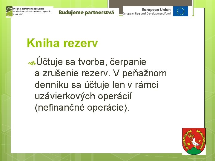 Kniha rezerv Účtuje sa tvorba, čerpanie a zrušenie rezerv. V peňažnom denníku sa účtuje