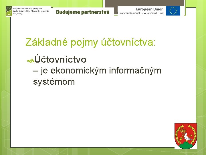 Základné pojmy účtovníctva: Účtovníctvo – je ekonomickým informačným systémom 
