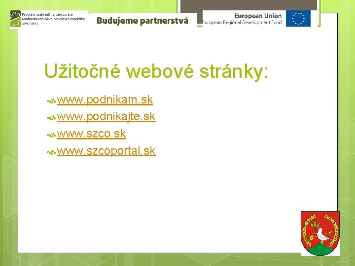 Užitočné webové stránky: www. podnikam. sk www. podnikajte. sk www. szcoportal. sk 