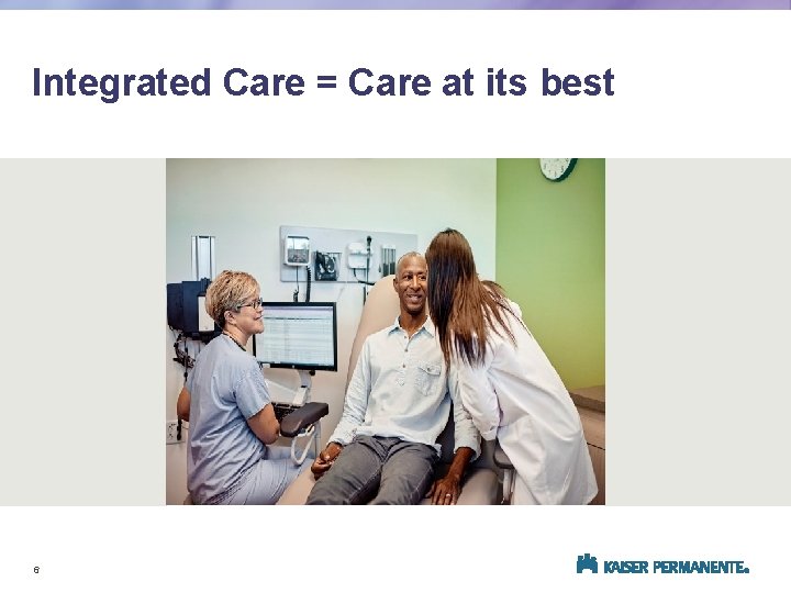 Integrated Care = Care at its best 6 