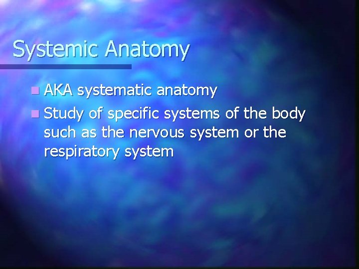 Systemic Anatomy n AKA systematic anatomy n Study of specific systems of the body