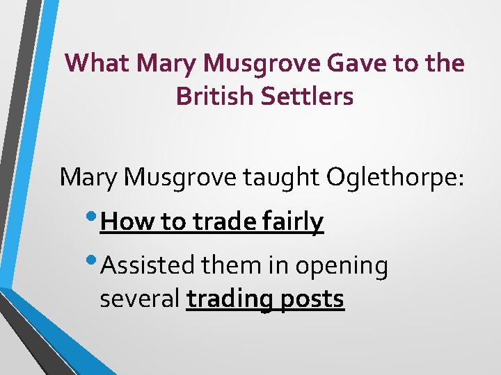 What Mary Musgrove Gave to the British Settlers Mary Musgrove taught Oglethorpe: • How