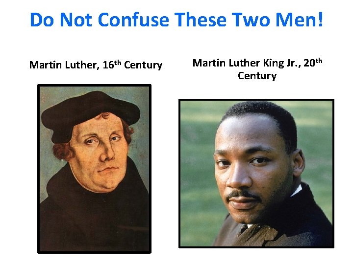 Do Not Confuse These Two Men! Martin Luther, 16 th Century Martin Luther King