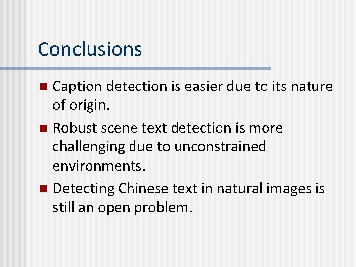 Conclusions Caption detection is easier due to its nature of origin. n Robust scene Conclusions Caption detection is easier due to its nature of origin. n Robust scene