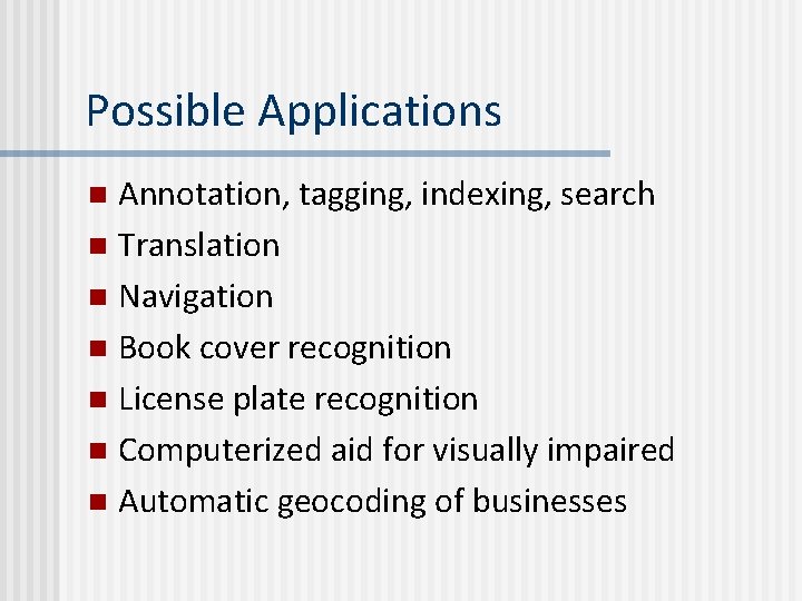 Possible Applications Annotation, tagging, indexing, search n Translation n Navigation n Book cover recognition Possible Applications Annotation, tagging, indexing, search n Translation n Navigation n Book cover recognition