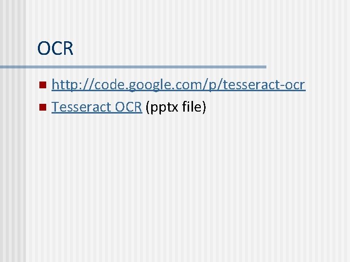 OCR http: //code. google. com/p/tesseract-ocr n Tesseract OCR (pptx file) n OCR http: //code. google. com/p/tesseract-ocr n Tesseract OCR (pptx file) n