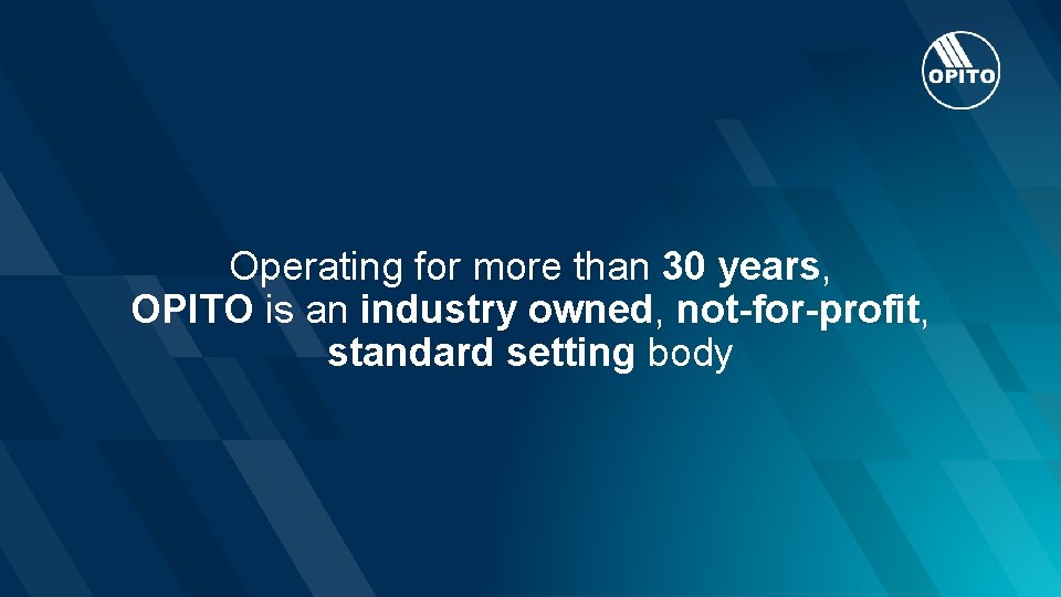 Operating for more than 30 years, OPITO is an industry owned, not-for-profit, standard setting
